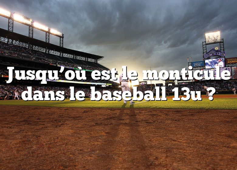 Jusqu’où est le monticule dans le baseball 13u ?